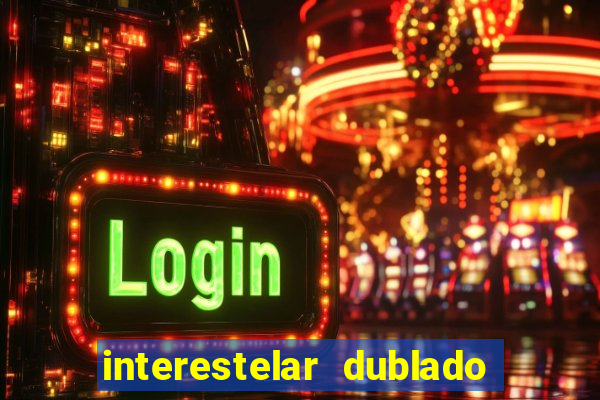 interestelar dublado 4k interestelar filme completo dublado